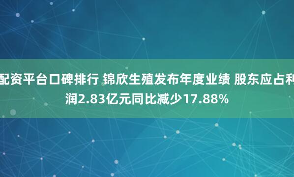 配资平台口碑排行 锦欣生殖发布年度业绩 股东应占利润2.83亿元同比减少17.88%