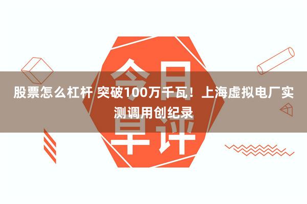 股票怎么杠杆 突破100万千瓦！上海虚拟电厂实测调用创纪录