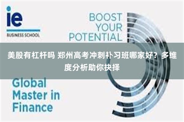 美股有杠杆吗 郑州高考冲刺补习班哪家好？多维度分析助你抉择