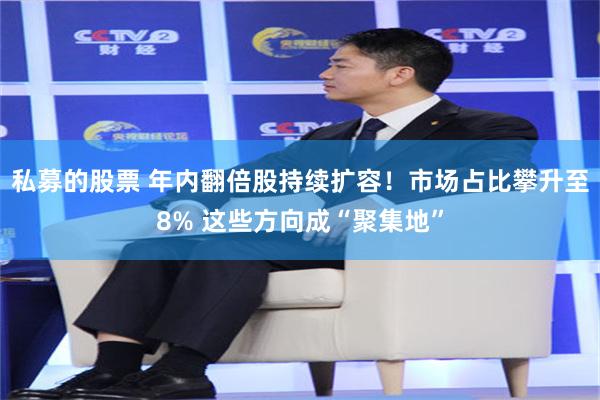私募的股票 年内翻倍股持续扩容！市场占比攀升至8% 这些方向成“聚集地”