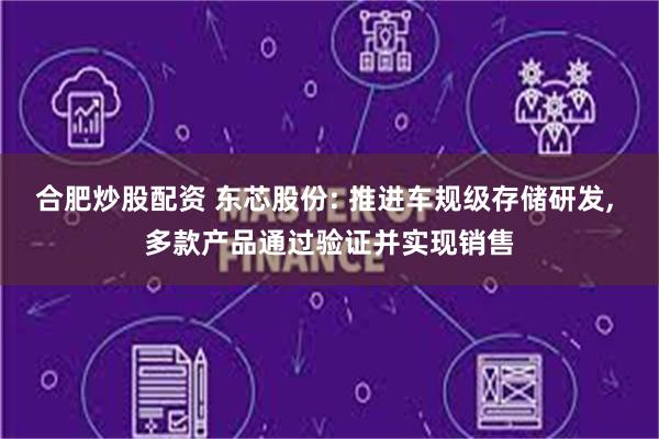 合肥炒股配资 东芯股份: 推进车规级存储研发, 多款产品通过验证并实现销售