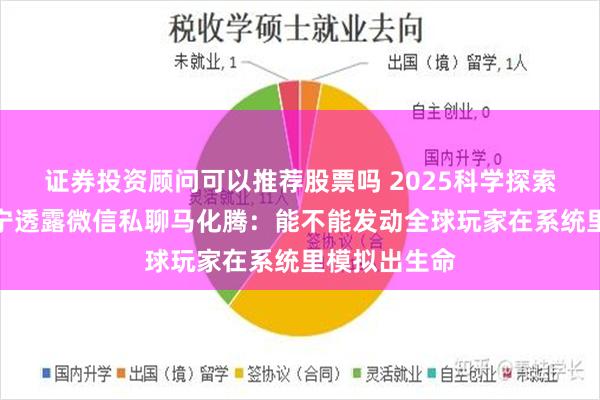 证券投资顾问可以推荐股票吗 2025科学探索奖颁奖！颜宁透露微信私聊马化腾：能不能发动全球玩家在系统里模拟出生命